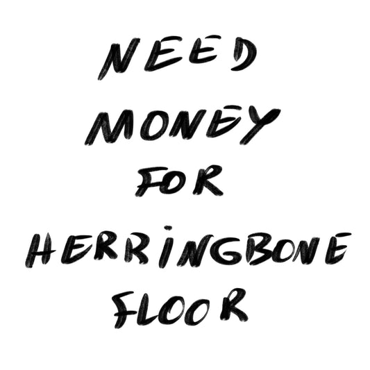 Need Money For Herringbone Floor.